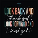 look back and thank god look forward and trust god